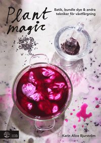 Plant magic : Batik, bundle dye & andra tekniker fr vxtfrgning