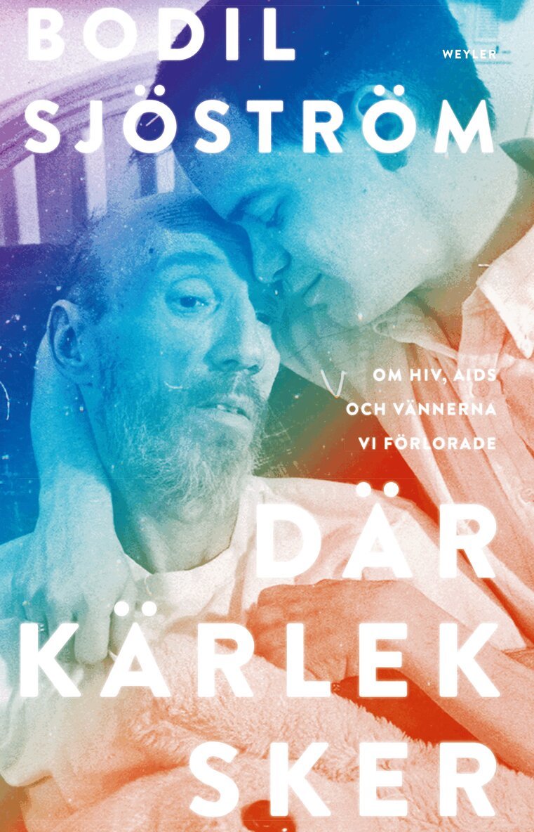 Bodil Sjöström - Där kärlek sker : om hiv, aids och vännerna vi förlorade, E-bok