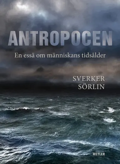 Sverker Sörlin - Antropocen : en essä om människans tidsålder, Häftad