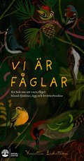 Vi �r f�glar : En bok om att vara f�gel bland fj�drar, �gg och kvitterbuskar