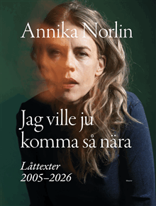 Annika Norlin - Jag ville ju komma så nära : Låttexter 2005-2026, Inbunden. Tillgänglighet: Lägg till