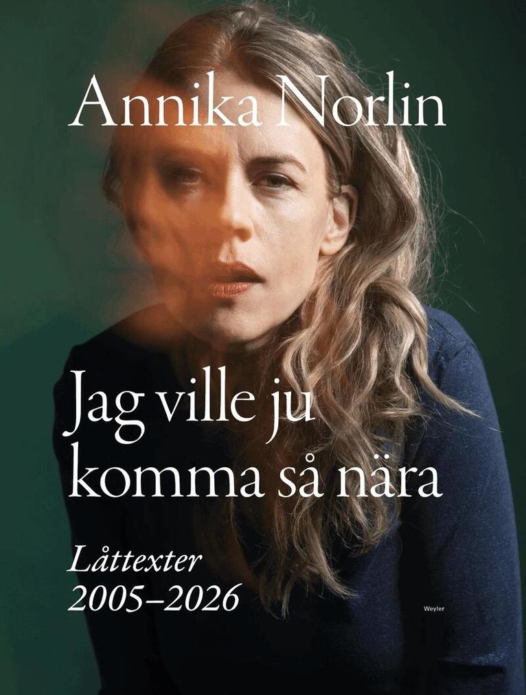 Annika Norlin - Jag ville ju komma så nära : Låttexter 2005-2026, E-bok