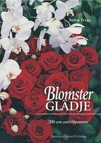Björn Trygg - Trygg, Björn/Blomsterglädje : allt om snittblommor, Inbunden
