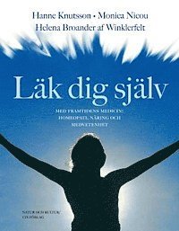 Monica Nicou, Hanne Knutsson, Helena Broander af Winklerfelt - Läk dig själv : med framtidens medicin: homeopati, näring och medvetenhet, Inbunden