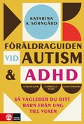 Föräldraguiden vid autism och adhd : Så vägleder du ditt barn från ung till vuxen