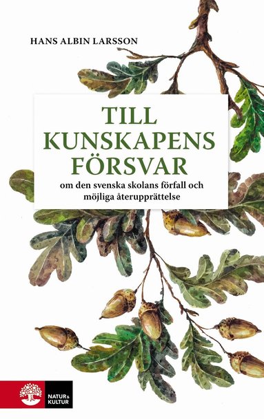 Hans Albin Larsson - Till kunskapens försvar : Om den svenska skolans förfall och möjliga upprättelse, Inbunden