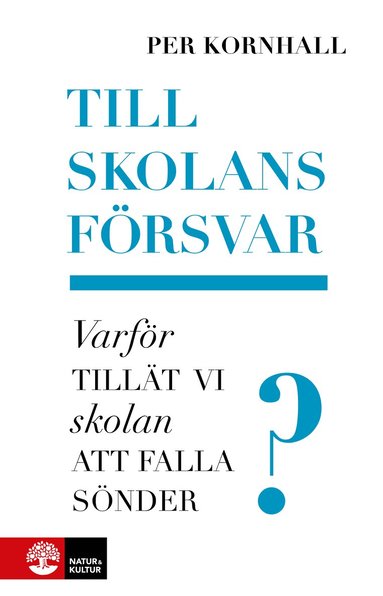 Per Kornhall - Till skolans försvar : varför tillät vi skolan att falla sönder?, Inbunden