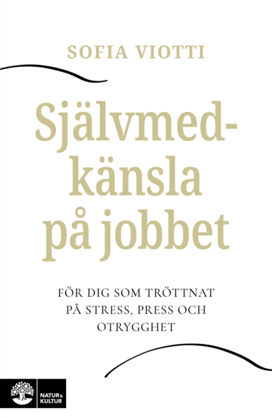 Sofia Viotti - Självmedkänsla på jobbet : för dig som tröttnat på stress, press och otrygghet, Inbunden