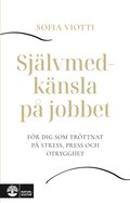 Sjlvmedknsla p jobbet : fr dig som trttnat p stress, press och otrygghet