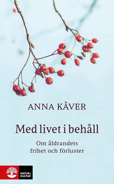 Anna Kåver - Med livet i behåll : om åldrandets frihet och förluster, Inbunden