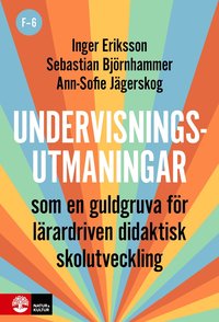 Undervisningsutmaningar F-6 : Som en guldgruva fr lrardriven didaktisk skolutveckling