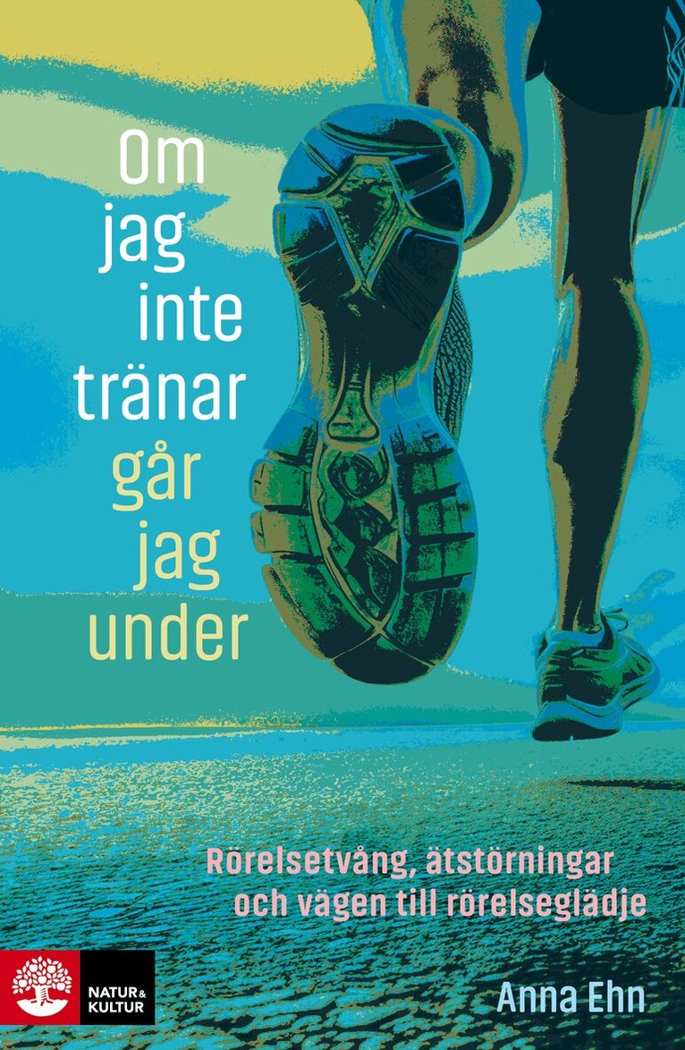 Anna Ehn - Om jag inte tränar går jag under : rörelsetvång, ätstörningar och vägen till rörelseglädje, E-bok