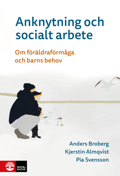 Anders Broberg, Kjerstin Almqvist, Pia Svensson - Anknytning och socialt arbete : Om föräldraförmåga och barns behov, Inbunden