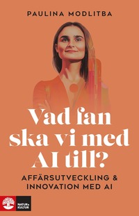 Vad fan ska vi med AI till? : affrsutveckling & innovation med AI