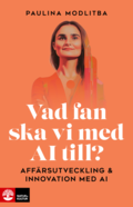 Vad fan ska vi med AI till? : Affrsutveckling & innovation med AI