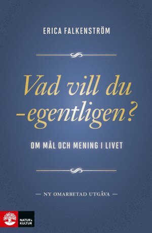 Erica Falkenström - Vad vill du - egentligen? : om mål och mening i livet, Inbunden
