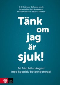 T�nk om jag �r sjuk! : fri fr�n h�lso�ngest med kognitiv beteendeterapi