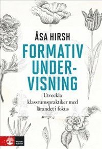 Åsa Hirsh - Formativ undervisning : utveckla klassrumspraktiker med lärandet i fokus, Inbunden