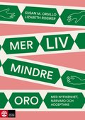Mer liv, mindre oro : Med nyfikenhet, n�rvaro och acceptans
