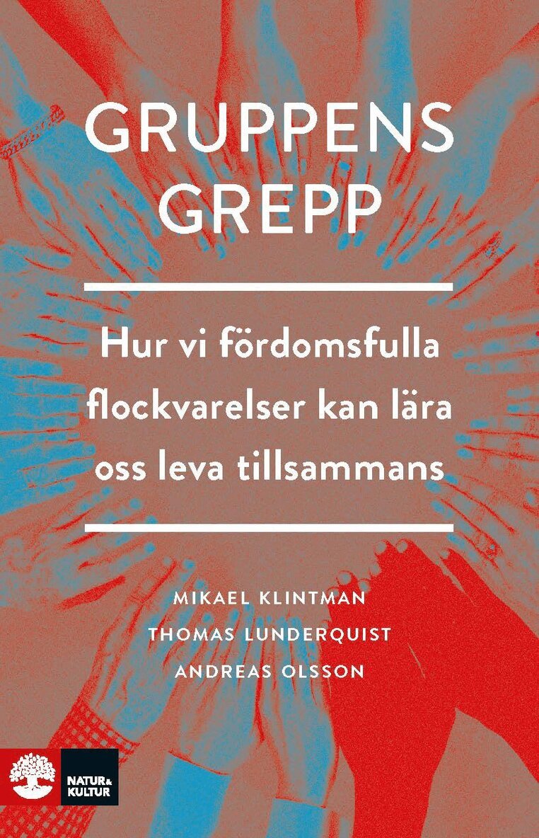 Mikael Klintman, Thomas Lunderquist, Andreas Olsson - Gruppens grepp : Hur vi fördomsfulla flockvarelser kan lära oss leva tillsa, Inbunden