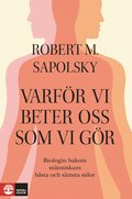 Varfr vi beter oss som vi gr : Biologin bakom mnniskans bsta och smsta