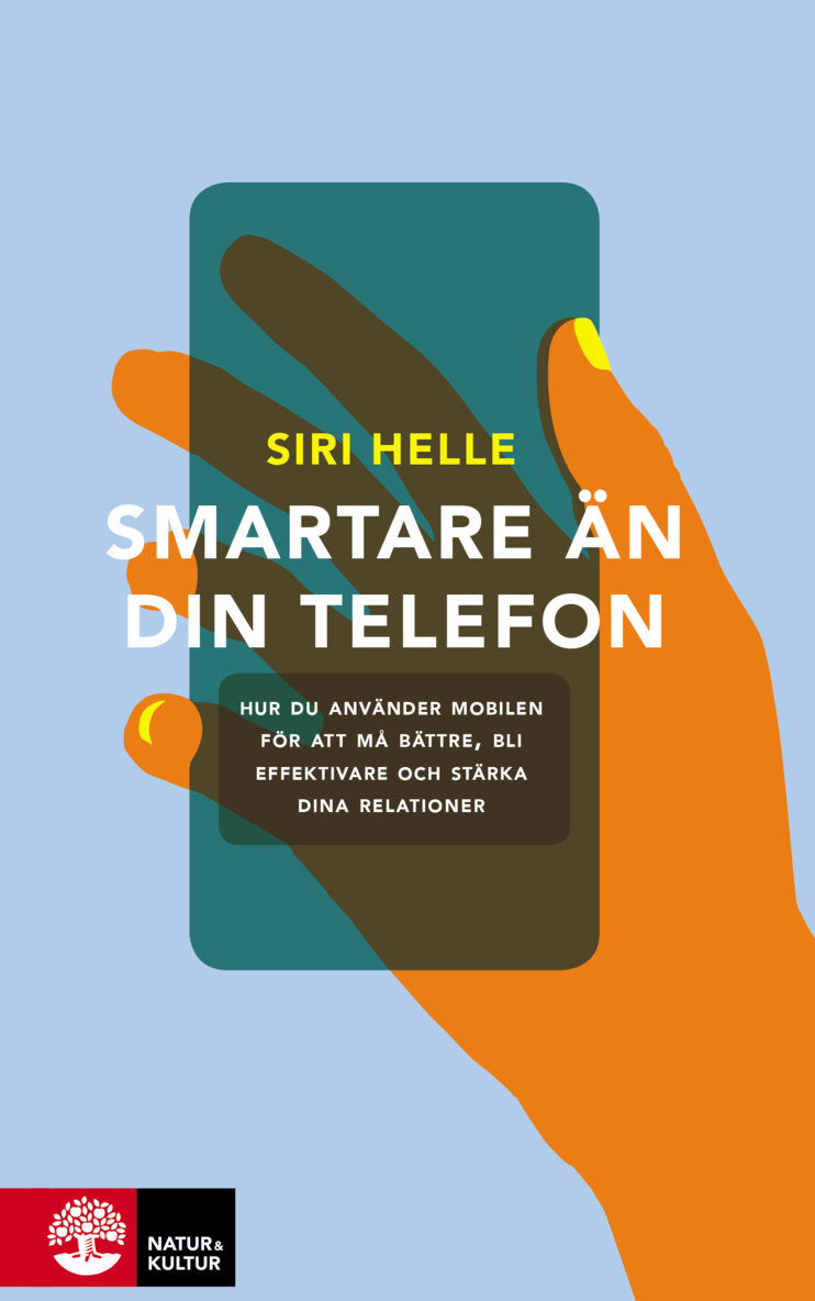 Siri Helle - Smartare än din telefon : hur du använder mobilen för att må bättre, bli effektivare och stärka dina relationer, Inbunden