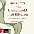 Dansa mjukt med tillvaron : om mening, mod och mjligheter