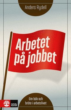 Anders Rydell - Arbetet på jobbet : om bök och bröte i arbetslivet, E-bok