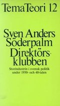 Direktörsklubben : storindustrin i svensk politik under 1930- och 40-talen