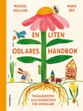 En liten odlares handbok : Trdgrdstips och inspiration fr nybrjare