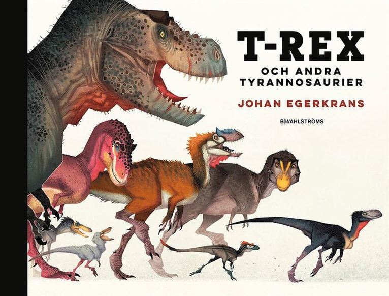 Johan Egerkrans - T-Rex : och andra tyrannosaurier, Inbunden