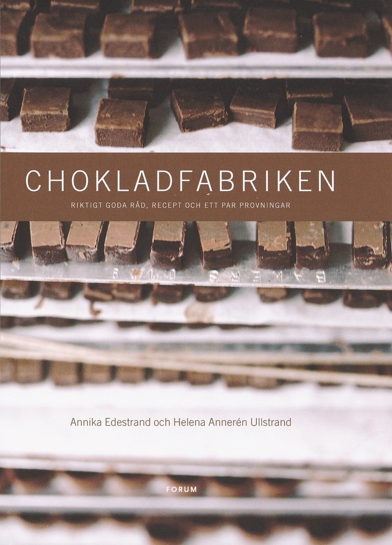 Helena Ullstrand, Annika Edestrand - Chokladfabriken : riktigt goda råd, recept och ett par provningar, Inbunden