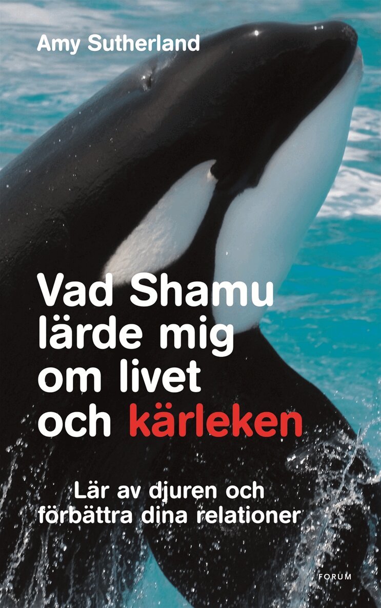 Amy Sutherland - Vad Shamu lärde mig om livet och kärleken : lär av djuren och förbättra dina relationer, Inbunden