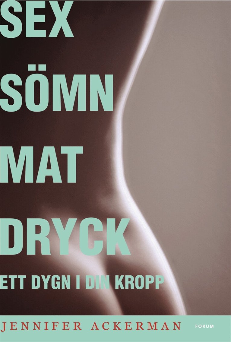 Jennifer Ackerman - Sex sömn mat dryck : ett dygn i din kropp, Inbunden