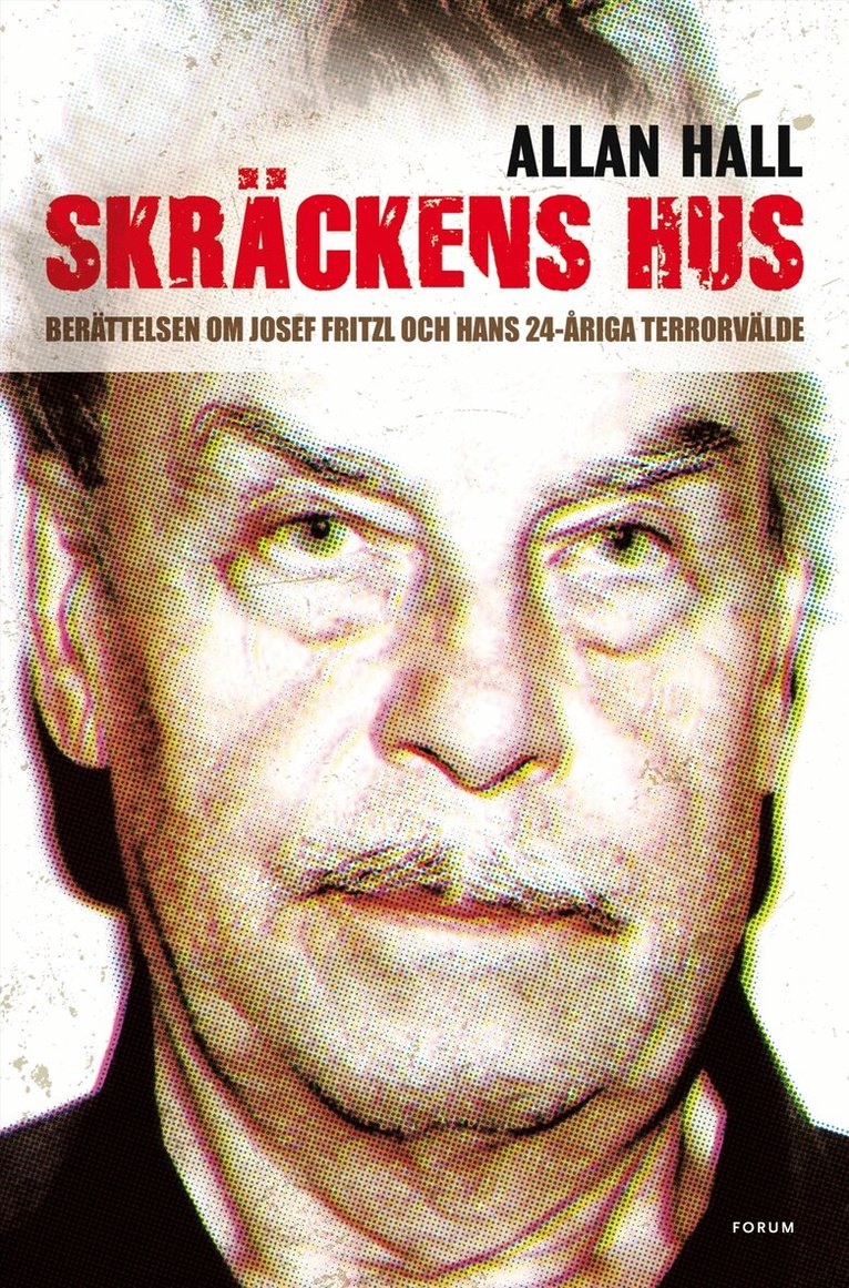 Allan Hall - Skräckens hus : berättelsen om Josef Fritzl och hans 24-åriga terrorvälde, Inbunden