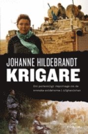 Johanne Hildebrandt - Krigare : ett personligt reportage om de svenska soldaterna i Afghanistan, Inbunden