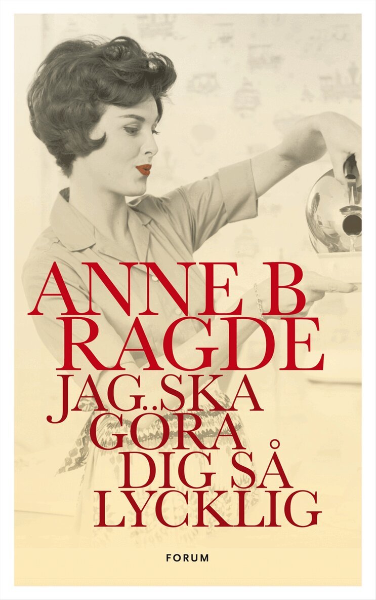 Anne B. Ragde - Jag ska göra dig så lycklig, Inbunden