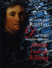 e-Bok Den vackre kungamördaren, Adolph Ludvig Ribbing  Ett 1700 talsliv <br />                        E bok