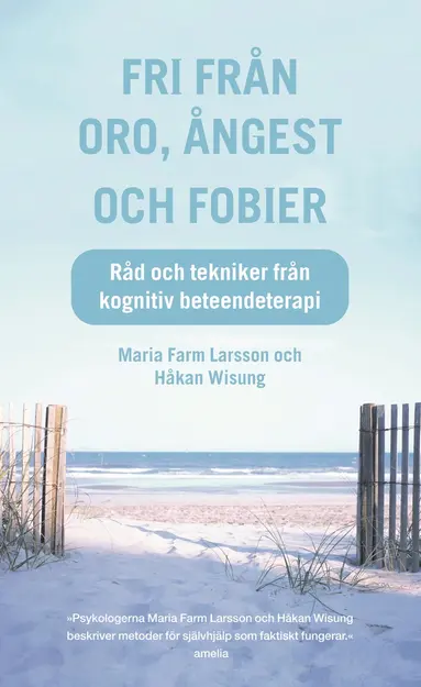Håkan Wisung, Maria Farm - Fri från oro, ångest och fobier : Råd och tekniker från kognitiv beteendeterapi, E-bok