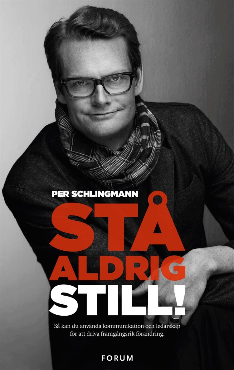 Per Schlingmann - Stå aldrig still! : så kan du använda kommunikation och ledarskap för att driva framgångsrik förändring, Inbunden