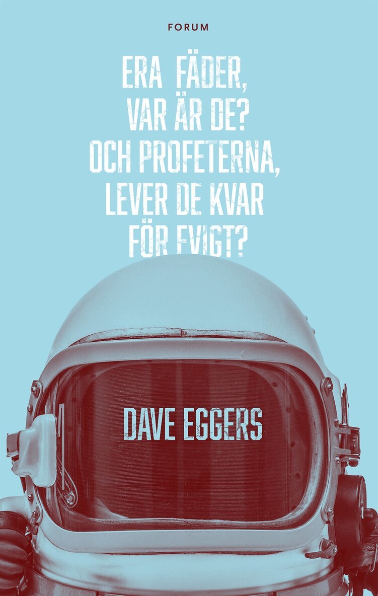 Dave Eggers - Era fäder, var är de? Och profeterna, lever de kvar för evigt?, Inbunden