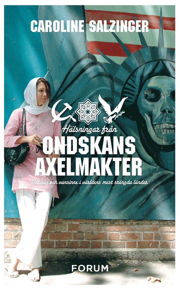 Caroline Salzinger - Hälsningar från ondskans axelmakter : vardag och vansinne i världens mest stängda länder, E-bok