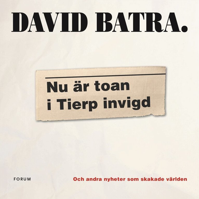 David Batra - Nu är toan i Tierp invigd : och andra nyheter som skakade världen, E-bok