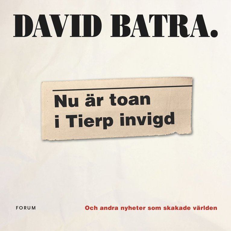 David Batra - Nu är toan i Tierp invigd : och andra nyheter som skakade världen, E-bok