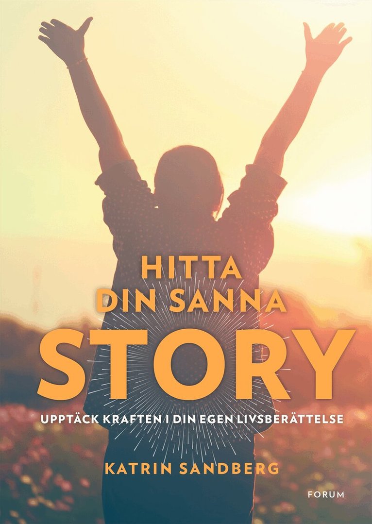 Katrin Sandberg - Hitta din sanna story : upptäck kraften i din egen livsberättelse!, Inbunden