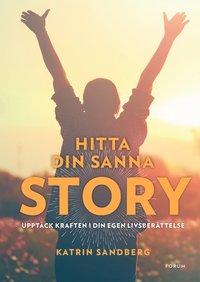 Hitta din sanna story : Upptck kraften i din egen livsberttelse!