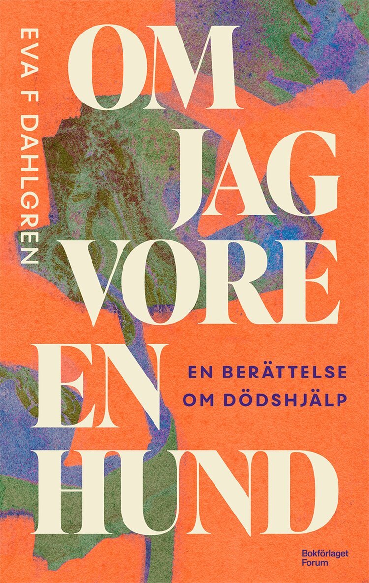 Eva F Dahlgren - Om jag vore en hund : en berättelse om dödshjälp, E-bok