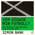 Vem ddade min fotboll? : en uppgrelse med vrldens mest lskade sport