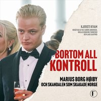 Bortom all kontroll : Marius Borg H�iby och skandalen som skakade Norge