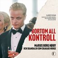 Bortom all kontroll : Marius Borg H�iby och skandalen som skakade Norge